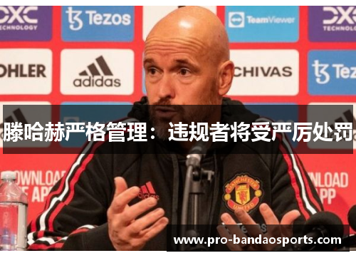 滕哈赫严格管理：违规者将受严厉处罚