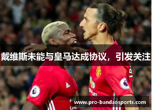 戴维斯未能与皇马达成协议，引发关注